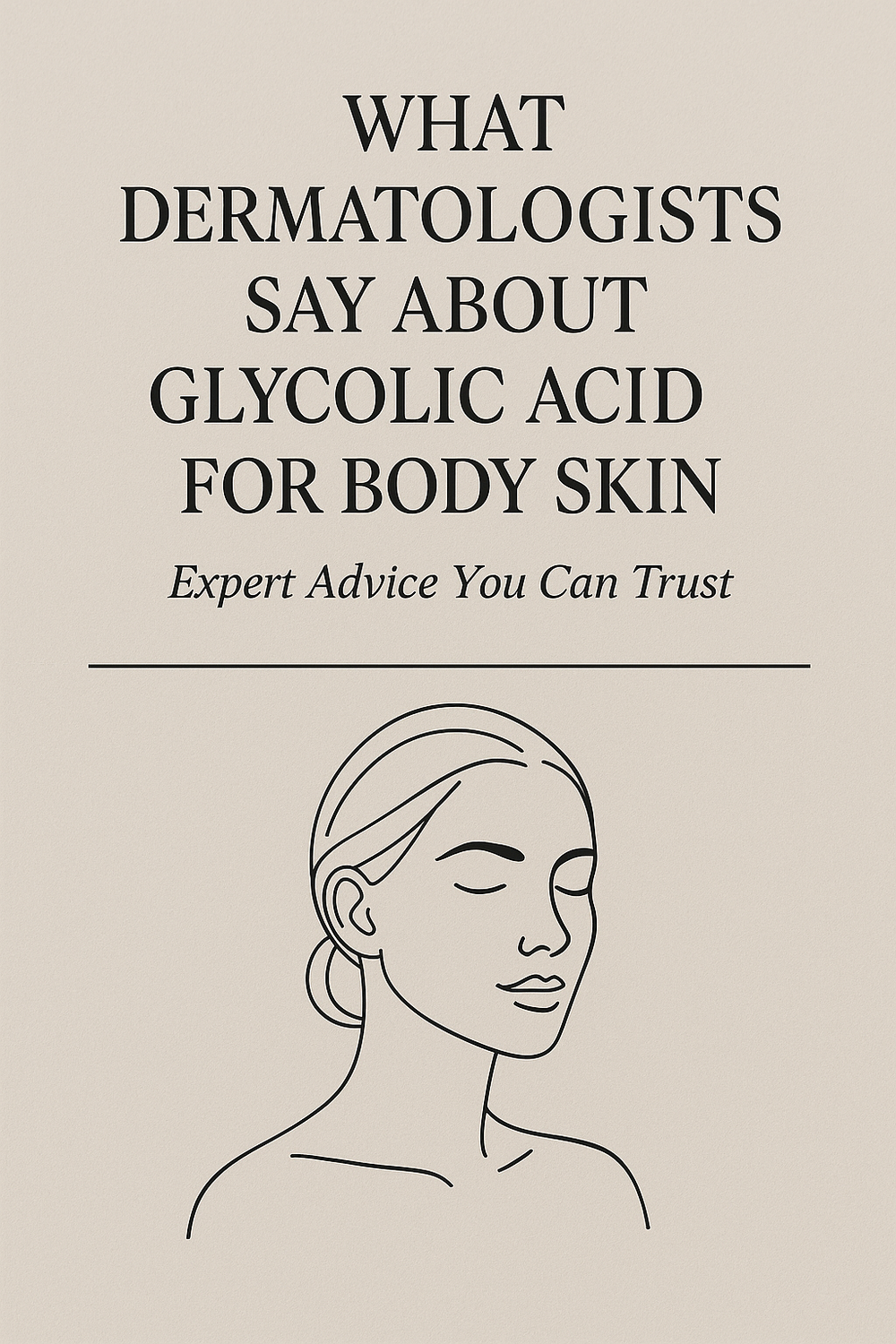 What Dermatologists Say About Glycolic Acid for Body Skin: Expert Advice You Can Trust